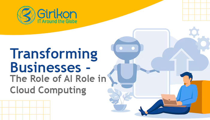 Transforming Businesses - The Role of AI Role in Cloud Computing